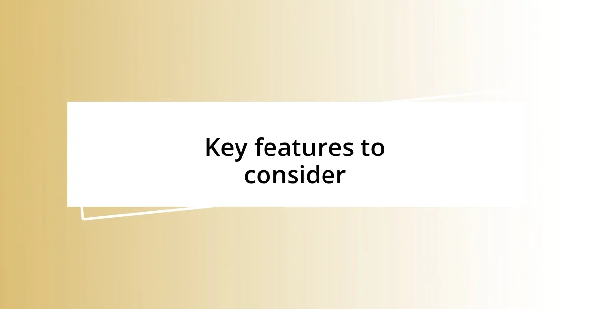 Key features to consider