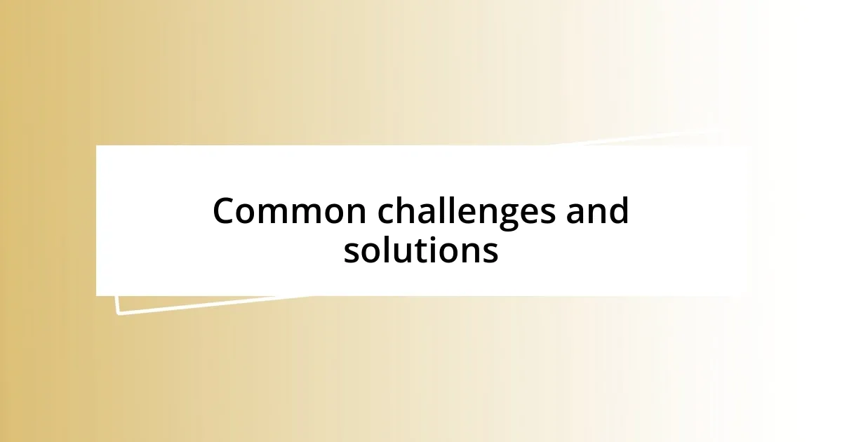 Common challenges and solutions