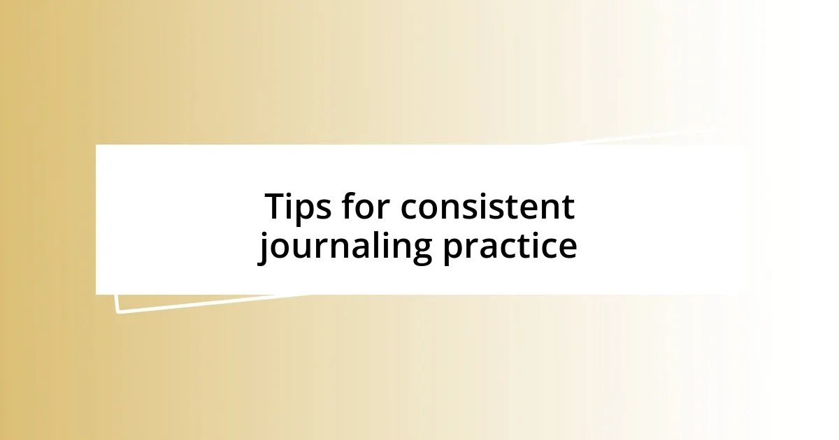 Tips for consistent journaling practice