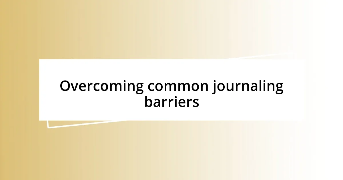 Overcoming common journaling barriers