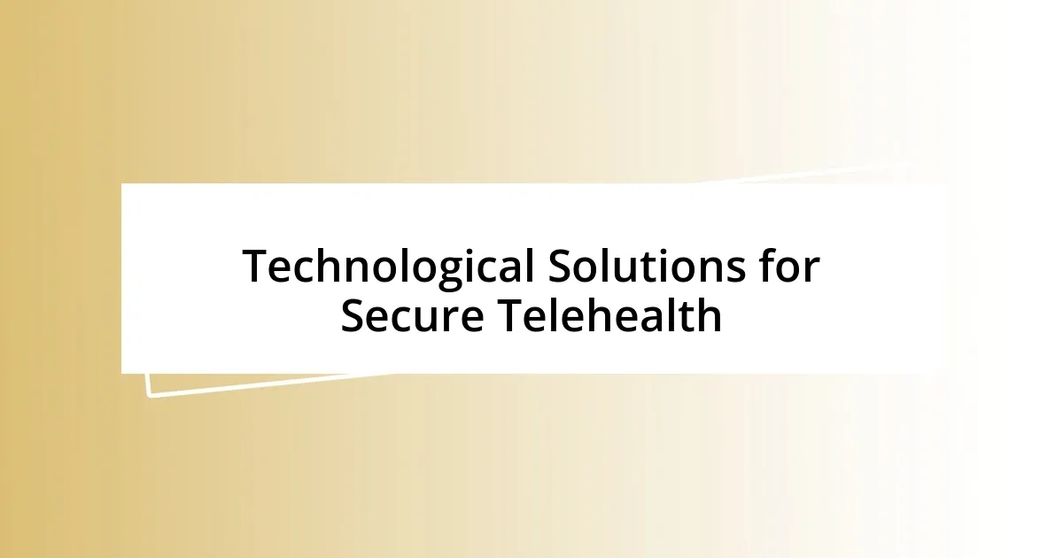 Technological Solutions for Secure Telehealth