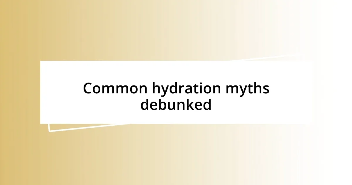 Common hydration myths debunked