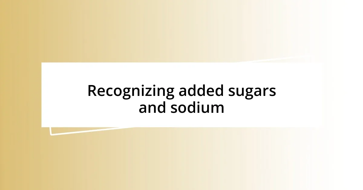 Recognizing added sugars and sodium