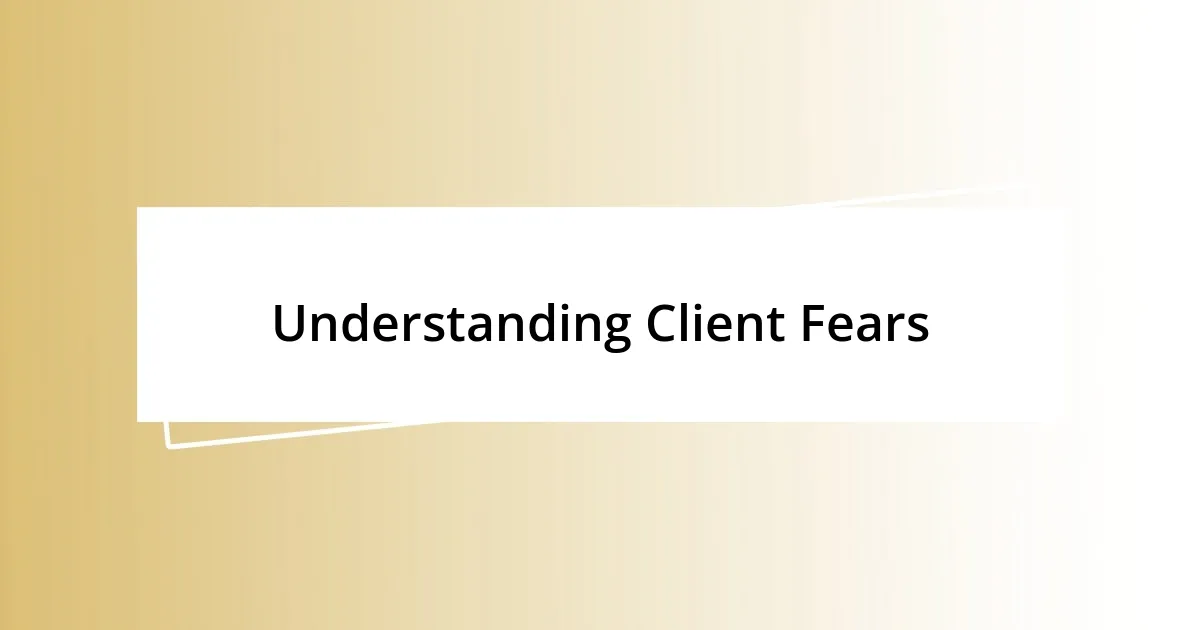 Understanding Client Fears