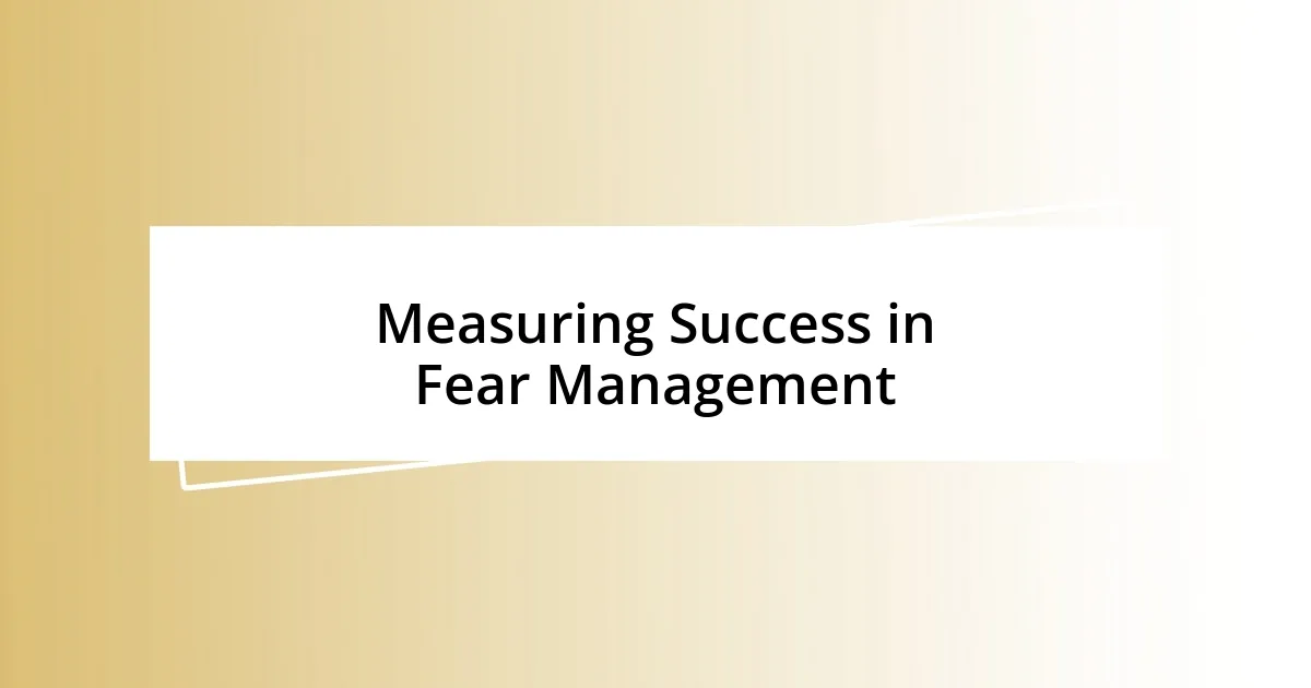 Measuring Success in Fear Management