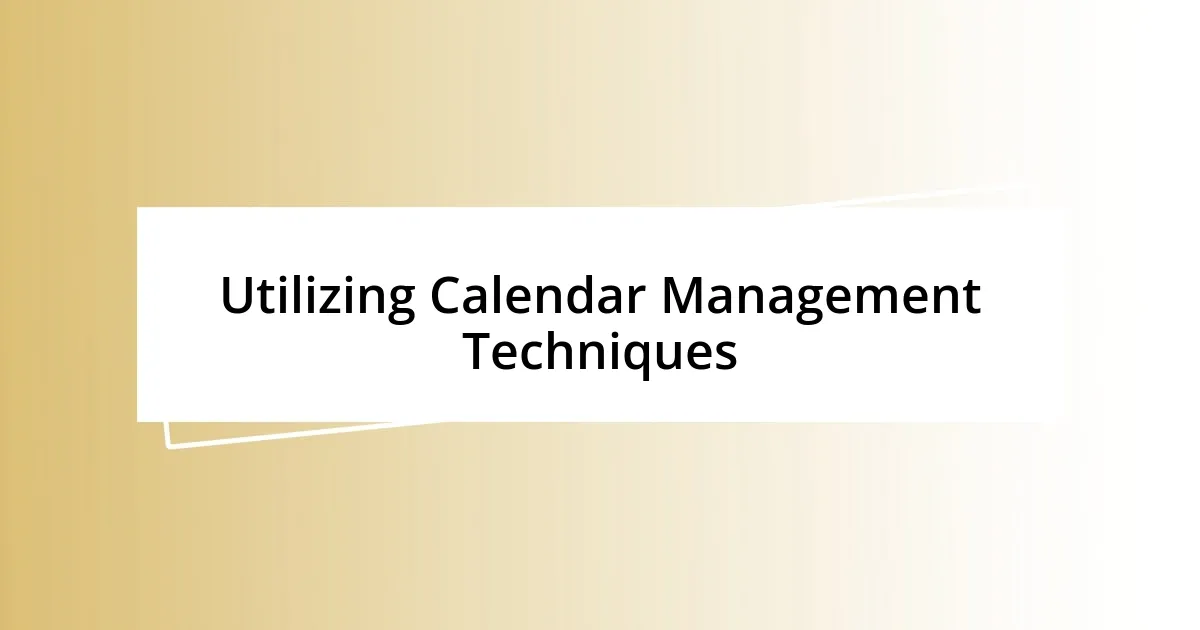 Utilizing Calendar Management Techniques