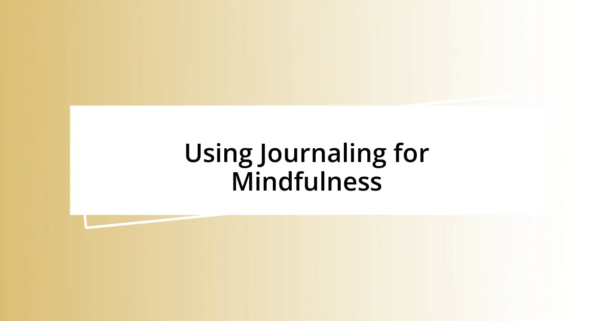 Using Journaling for Mindfulness