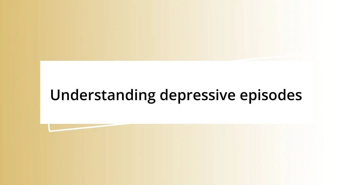 Understanding depressive episodes