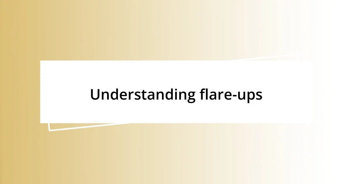 Understanding flare-ups