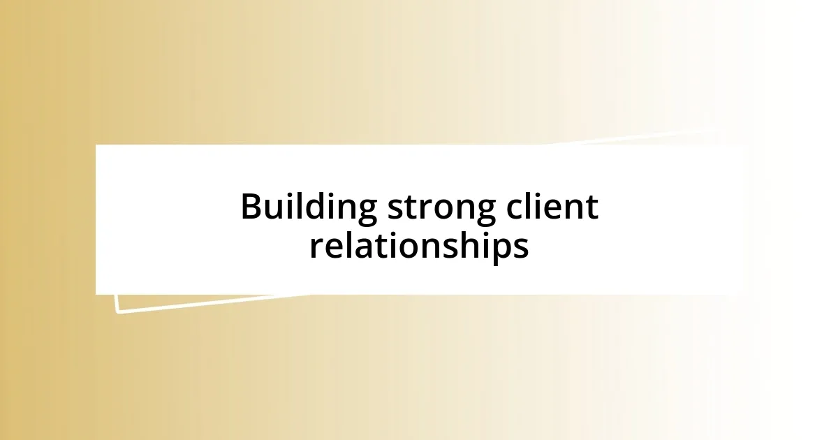 Building strong client relationships