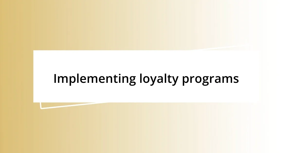 Implementing loyalty programs