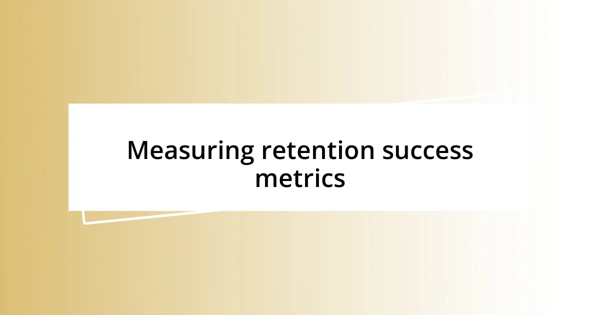 Measuring retention success metrics