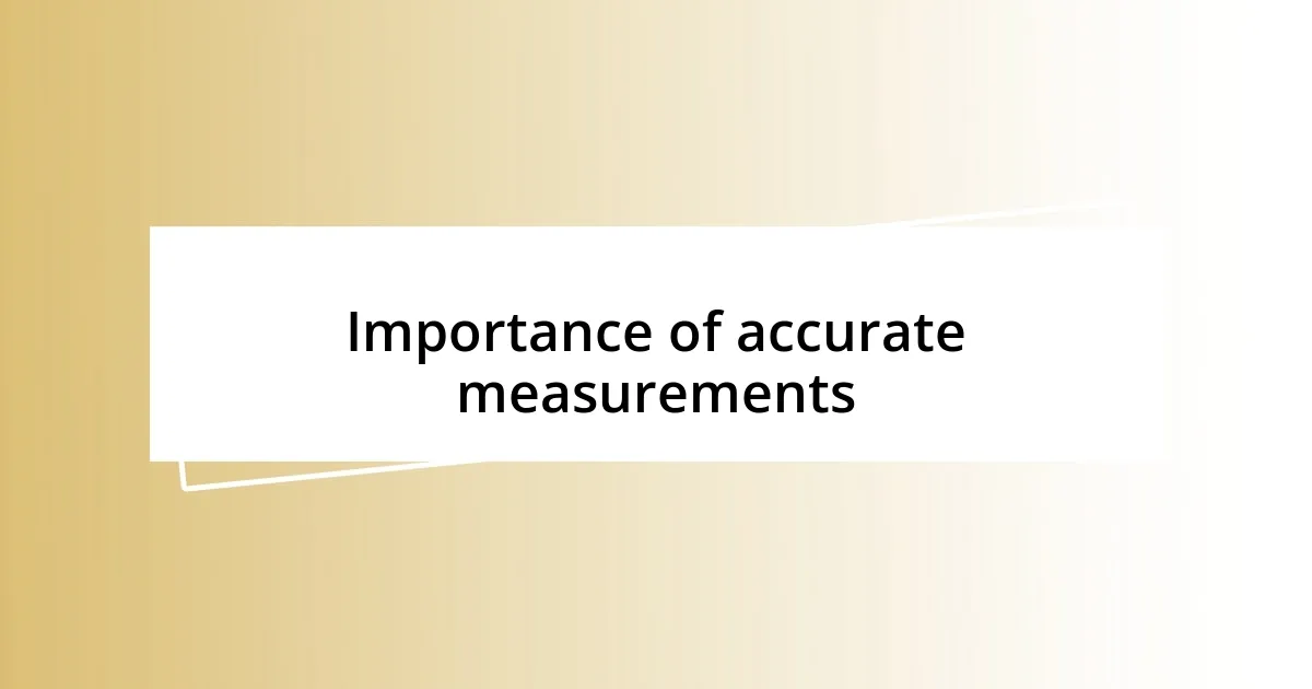 Importance of accurate measurements