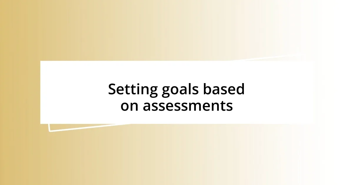 Setting goals based on assessments