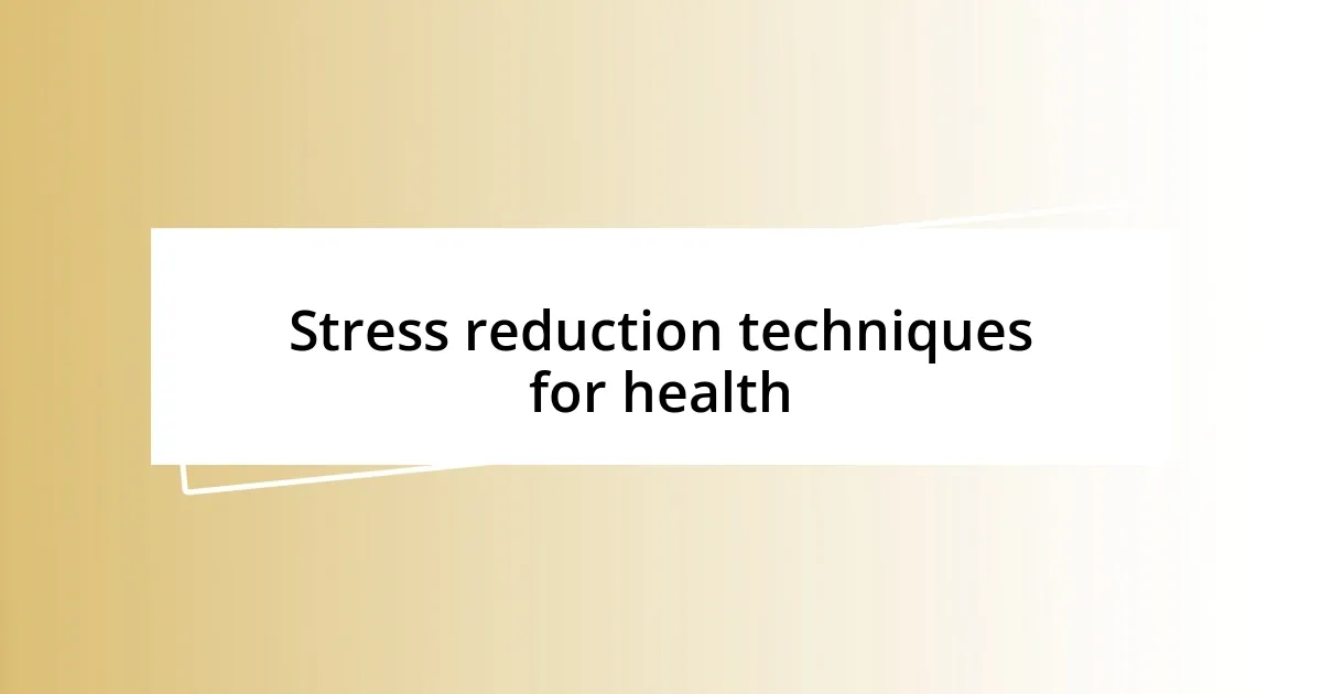 Stress reduction techniques for health