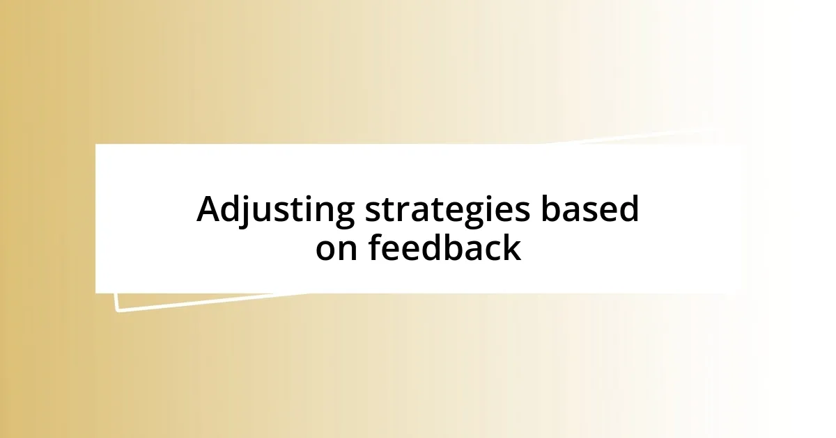 Adjusting strategies based on feedback