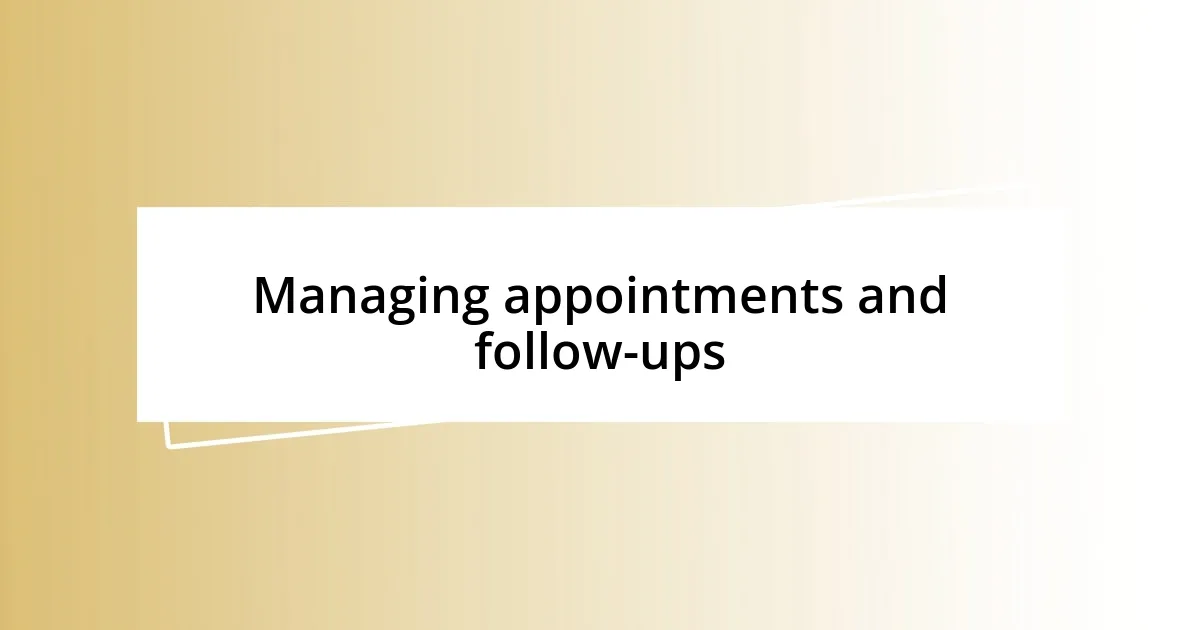 Managing appointments and follow-ups