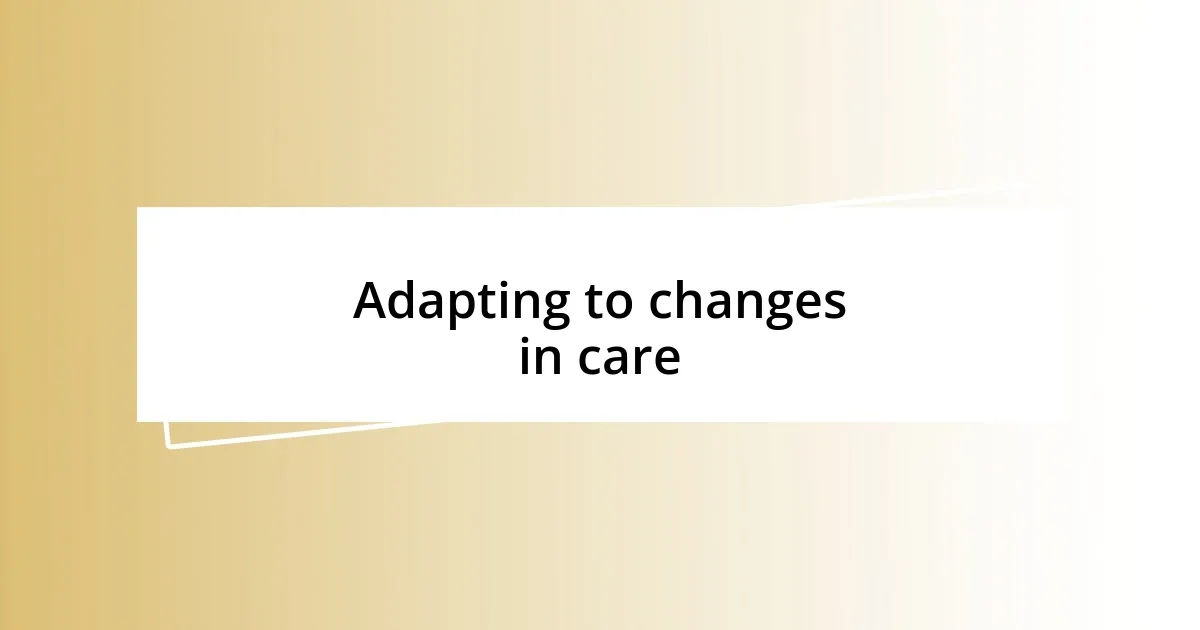 Adapting to changes in care